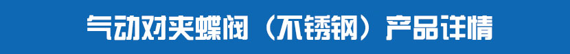 氣動對夾蝶閥(不鏽鋼)產品詳情 氣動對夾蝶閥(不鏽鋼)產品詳情